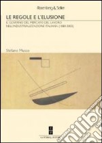 Le regole e l'elusione. Il governo del mercato del lavoro nell'industrializzazione italiana (1888-2003) libro