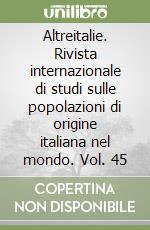 Altreitalie. Rivista internazionale di studi sulle popolazioni di origine italiana nel mondo. Vol. 45 libro