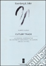 Cutlery trade. Le origini corporative dei distretti industriali in Europa (secoli XV-XX) libro