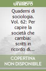 Quaderni di sociologia. Vol. 62: Per capire la società che cambia: scritti in ricordo di Antonio De Lillo libro