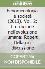 Fenomenologia e società (2013). Vol. 2: La religione nell'evoluzione umana: Robert Bellah in discussione libro