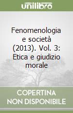 Fenomenologia e società (2013). Vol. 3: Etica e giudizio morale libro