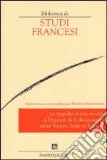 Le tragédie et son modèle à l'époque de la renaissance entre France, Italie et Espagne libro