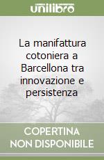 La manifattura cotoniera a Barcellona tra innovazione e persistenza libro