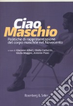 Ciao maschio. Politiche di rappresentazione del corpo maschile nel Novecento