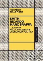 Smith Ricardo Marx Sraffa. Il lavoro nella riflessione economico-politica libro