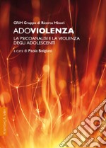 Adoviolenza. La psicoanalisi e la violenza degli adolescenti libro