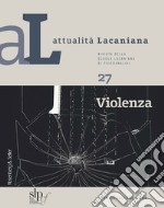 Attualità lacaniana. Rivista della Scuola Lacaniana di Psicoanalisi. Vol. 27: Violenza libro