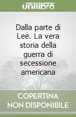 Dalla parte di Lee. La vera storia della guerra di secessione americana libro