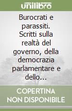 Burocrati e parassiti. Scritti sulla realtà del governo, della democrazia parlamentare e dello sfruttamento burocratico libro