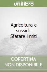 Agricoltura e sussidi. Sfatare i miti