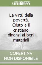La virtù della povertà. Cristo e il cristiano dinanzi ai beni materiali
