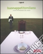 Buonappetitomilano. I nuovi protagonisti del gusto. Ediz. italiana e inglese libro