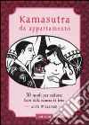 Kamasutra da appartamento. 50 modi per sedurre fuori dalla camera da letto libro
