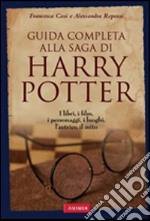 Guida completa alla saga di Harry Potter. I libri, i film, i personaggi, i luoghi, l'autrice, il mito libro