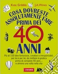 Cosa dovreste assolutamente fare prima dei 40 anni libro