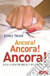 Ancora! Ancora! Ancora! Guida al piacere sessuale, per lui e per lei libro