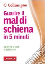 Guarire il mal di schiena in 5 minuti. Ediz. illustrata