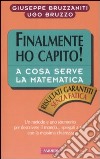 Finalmente ho capito a cosa serve la matematica. Un metodo, un linguaggio e uno strumento per descrivere il mondo, spiegati a tutti con la massima chiarezza libro di Bruzzaniti Giuseppe Bruzzo Ugo