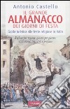 Il grande almanacco dei giorni di festa. Guida turistica alle feste religiose in Italia libro