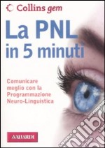 La PNL in 5 minuti. Comunicare meglio con la Programmazione Neuro-Linguistica libro