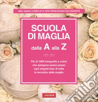 Scuola di maglia dalla A alla Z. Ediz. illustrata libro