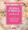 Scuola di maglia dalla A alla Z. Ediz. illustrata libro