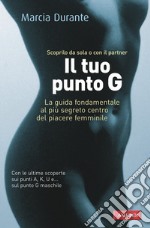 Il tuo punto G. La guida fondamentale al più segreto centro del piacere femminile libro