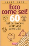 Ecco come sei! 60 test per scoprire la tua vera personalità libro di Coto Julia