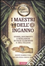 I maestri dell'inganno. Storie, documenti e rivelazioni di falsi clamorosi e abili falsari libro