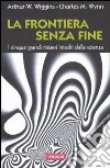 La frontiera senza fine. I cinque grandi misteri irrisolti della scienza libro