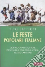 Le feste popolari italiane. Giostre, cavalcate, sagre, processioni, palii, veglie, corse, regate, carnevali libro