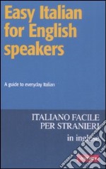 Easy italian for english speakers. A guide to everyday Italian libro