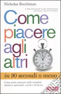 Come piacere agli altri in 90 secondi o meno libro