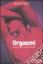 Orgasmi. Come averli e farli durare