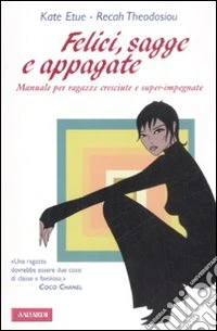 Felici, sagge e appagate. Manuale per ragazze cresciute e super-impegnate libro