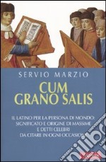 Cum grano salis. Il latino per la persona di mondo: significato e origine di massime e detti celebri, da citare in ogni occasione