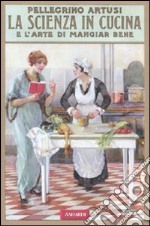 La scienza in cucina e l'arte di mangiar bene (rist. anast. 1907) libro