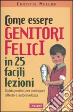 Come essere genitori felici in 25 facili lezioni. Guida pratica per coniugare affetto e autorevolezza