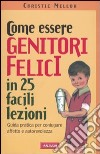 Come essere genitori felici in 25 facili lezioni. Guida pratica per coniugare affetto e autorevolezza libro