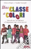 Una classe a colori. Manuale per l'accoglienza e l'integrazione degli alunni stranieri libro
