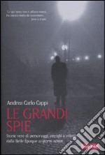 Le grandi spie. Storie vere di personaggi, intrighi e misteri dalla Belle Époque ai giorni nostri libro