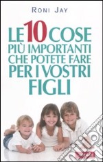 Le Dieci cose più importanti che possiamo fare per i nostri figli libro