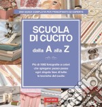 Scuola di cucito dalla A alla Z. Più di 1000 fotografie a colori che spiegano passo passo ogni singola fase di tutte le tecniche del cucito. Ediz. illustrata libro