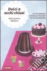 Dolci a occhi chiusi libro