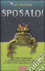 Sposalo! Come imparare a riconoscere per tempo il principe «quasi» azzurro libro