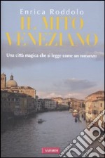 Il mito veneziano. Una città magica che si legge come un romanzo libro