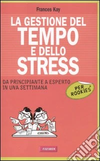 La gestione del tempo e dello stress per Rookies libro