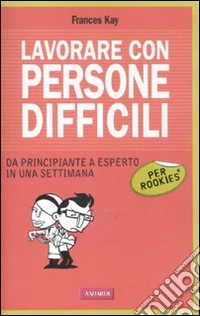 Lavorare con persone difficili per rookies libro