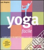 Yoga facile. A ogni età in ogni luogo in ogni momento